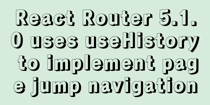 React Router 5.1.0 uses useHistory to implement page jump navigation