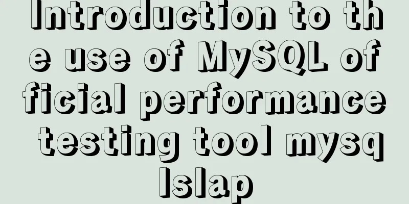 Introduction to the use of MySQL official performance testing tool mysqlslap