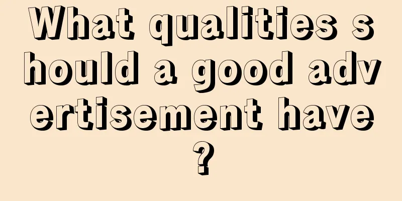 What qualities should a good advertisement have?