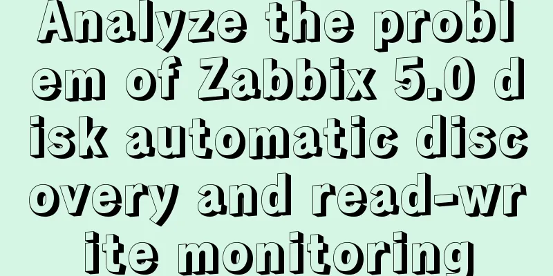 Analyze the problem of Zabbix 5.0 disk automatic discovery and read-write monitoring