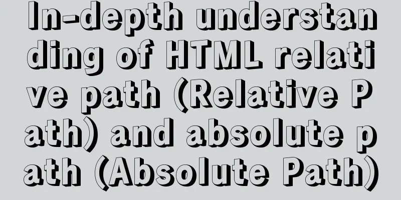 In-depth understanding of HTML relative path (Relative Path) and absolute path (Absolute Path)