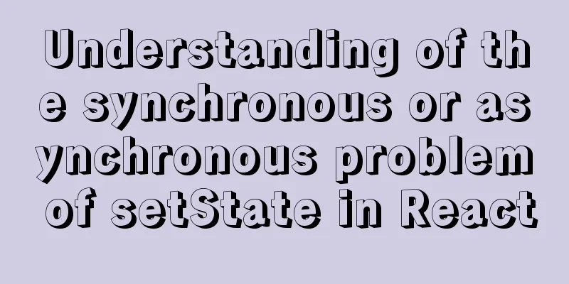 Understanding of the synchronous or asynchronous problem of setState in React