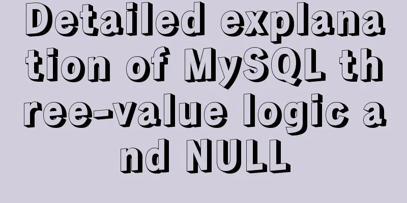 Detailed explanation of MySQL three-value logic and NULL
