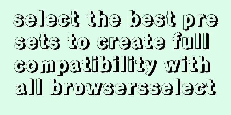select the best presets to create full compatibility with all browsersselect