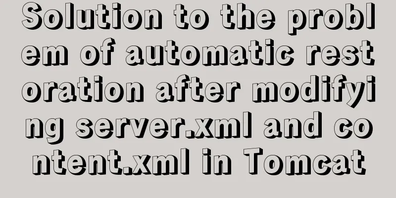 Solution to the problem of automatic restoration after modifying server.xml and content.xml in Tomcat