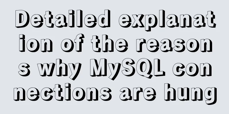 Detailed explanation of the reasons why MySQL connections are hung