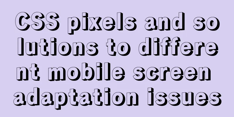 CSS pixels and solutions to different mobile screen adaptation issues