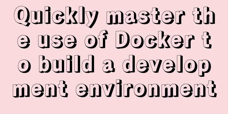 Quickly master the use of Docker to build a development environment