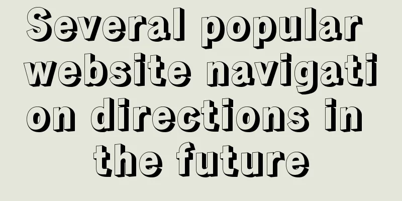 Several popular website navigation directions in the future