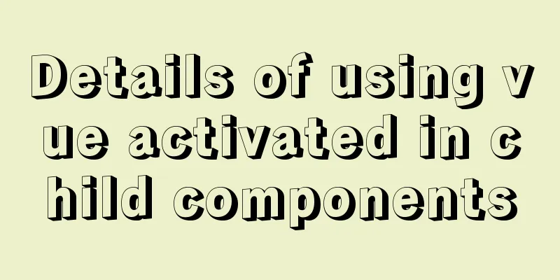 Details of using vue activated in child components