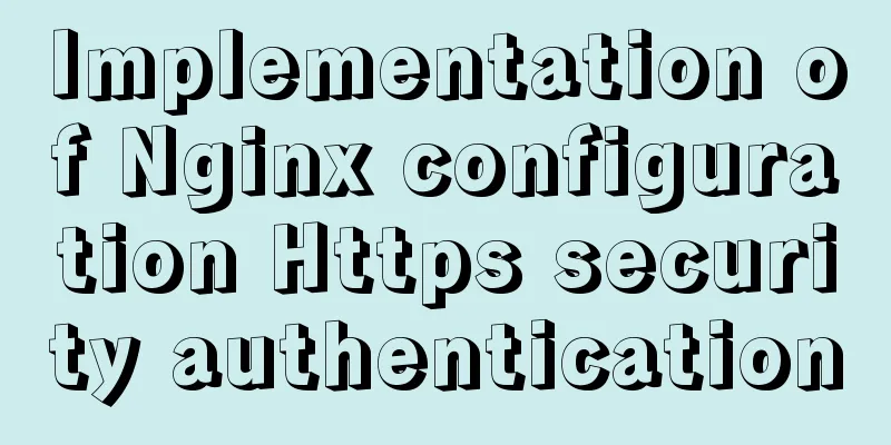 Implementation of Nginx configuration Https security authentication