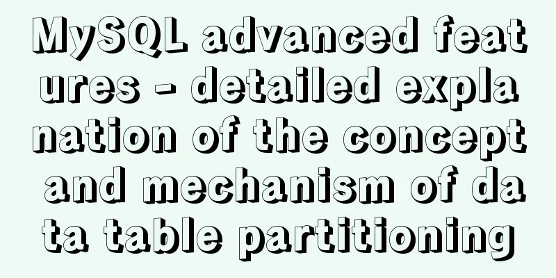 MySQL advanced features - detailed explanation of the concept and mechanism of data table partitioning