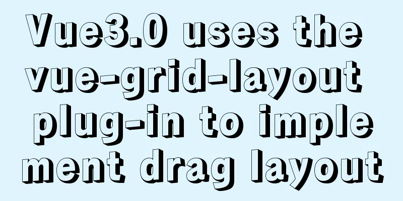 Vue3.0 uses the vue-grid-layout plug-in to implement drag layout