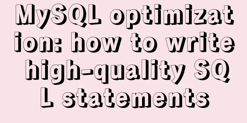 MySQL optimization: how to write high-quality SQL statements