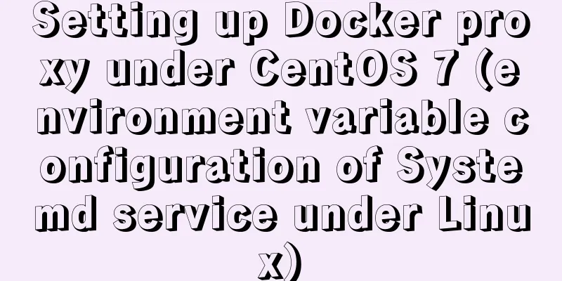 Setting up Docker proxy under CentOS 7 (environment variable configuration of Systemd service under Linux)