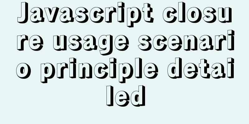 Javascript closure usage scenario principle detailed
