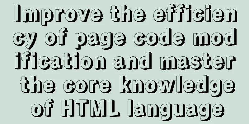 Improve the efficiency of page code modification and master the core knowledge of HTML language