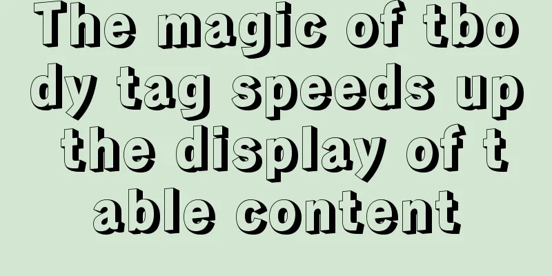 The magic of tbody tag speeds up the display of table content