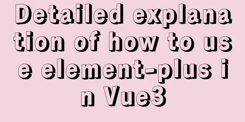Detailed explanation of how to use element-plus in Vue3