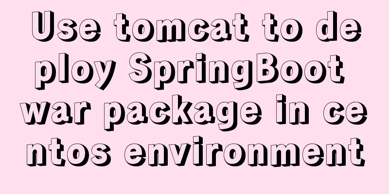Use tomcat to deploy SpringBoot war package in centos environment