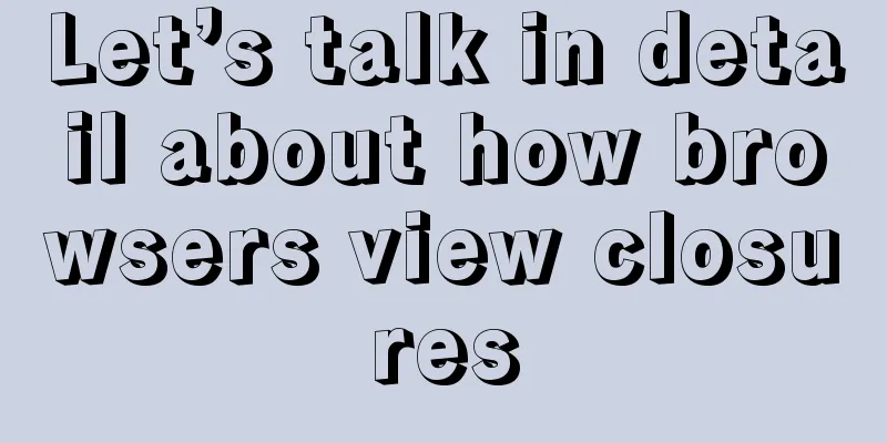 Let’s talk in detail about how browsers view closures