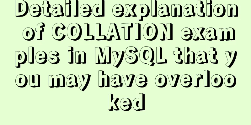 Detailed explanation of COLLATION examples in MySQL that you may have overlooked