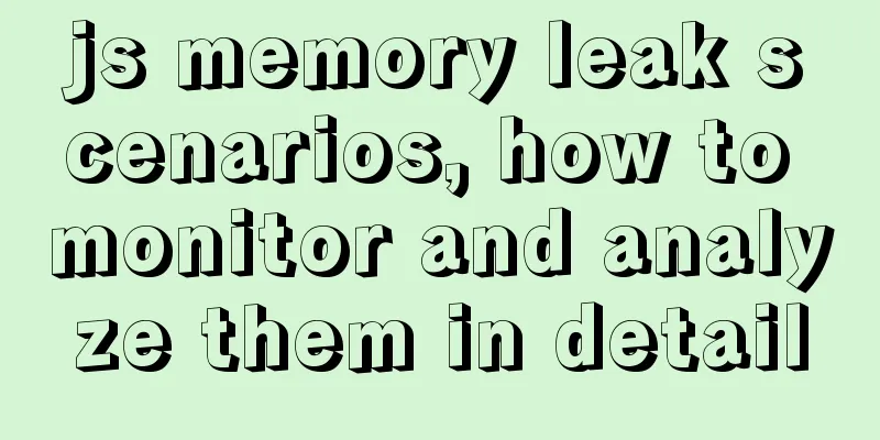 js memory leak scenarios, how to monitor and analyze them in detail