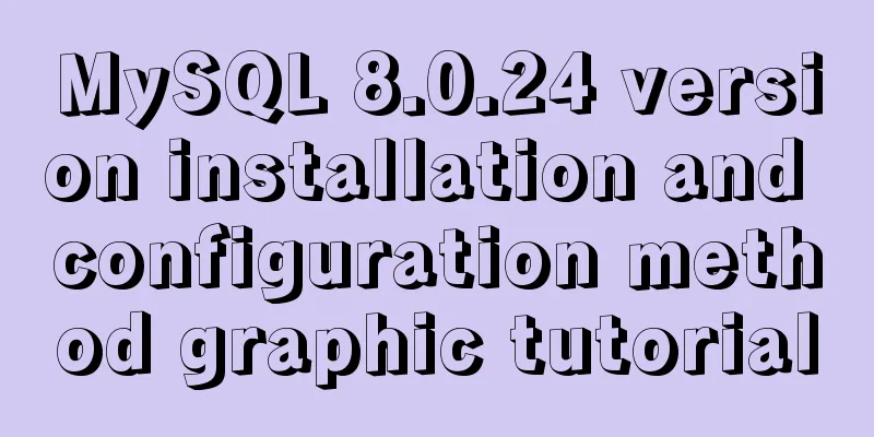 MySQL 8.0.24 version installation and configuration method graphic tutorial