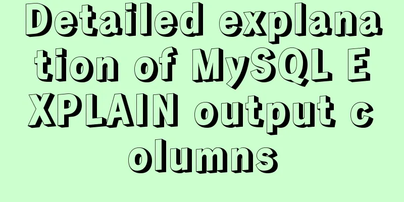 Detailed explanation of MySQL EXPLAIN output columns