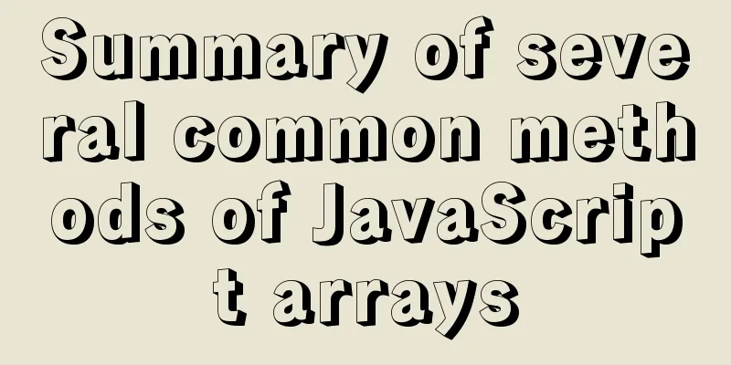 Summary of several common methods of JavaScript arrays