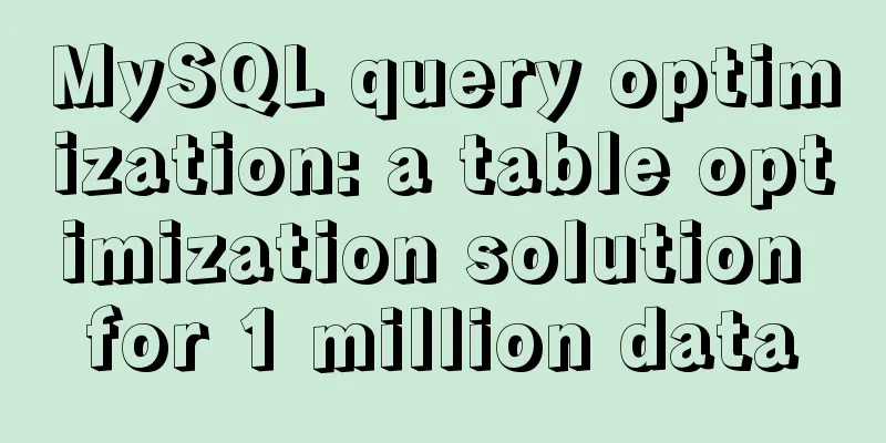 MySQL query optimization: a table optimization solution for 1 million data