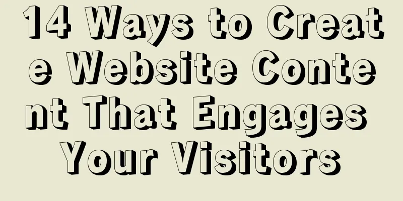 14 Ways to Create Website Content That Engages Your Visitors