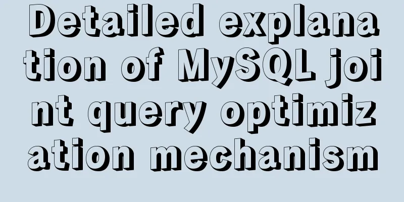 Detailed explanation of MySQL joint query optimization mechanism