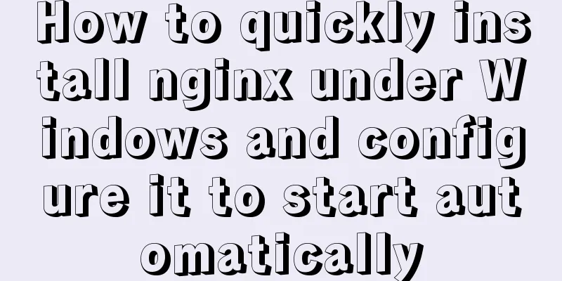 How to quickly install nginx under Windows and configure it to start automatically
