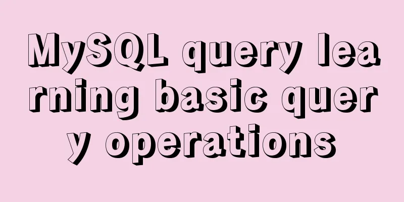 MySQL query learning basic query operations