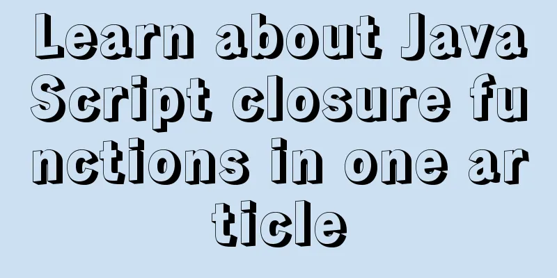 Learn about JavaScript closure functions in one article