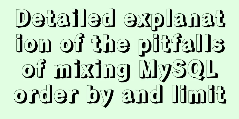 Detailed explanation of the pitfalls of mixing MySQL order by and limit