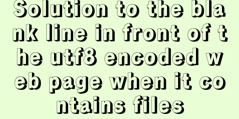 Solution to the blank line in front of the utf8 encoded web page when it contains files