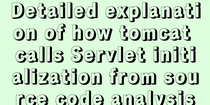 Detailed explanation of how tomcat calls Servlet initialization from source code analysis