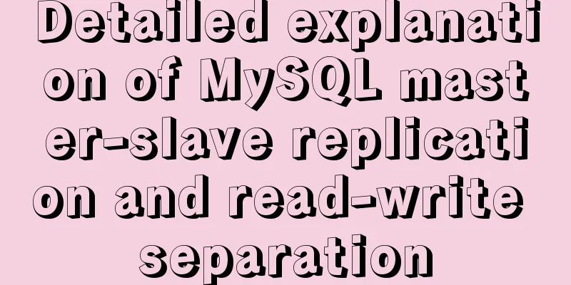 Detailed explanation of MySQL master-slave replication and read-write separation