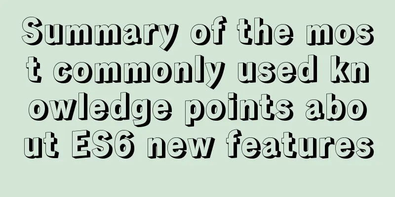 Summary of the most commonly used knowledge points about ES6 new features