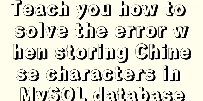 Teach you how to solve the error when storing Chinese characters in MySQL database