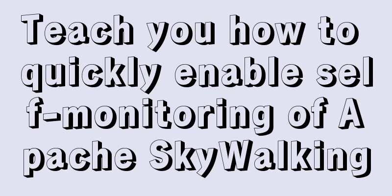 Teach you how to quickly enable self-monitoring of Apache SkyWalking