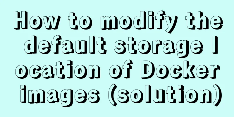 How to modify the default storage location of Docker images (solution)
