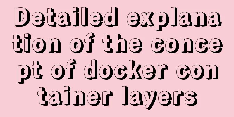 Detailed explanation of the concept of docker container layers