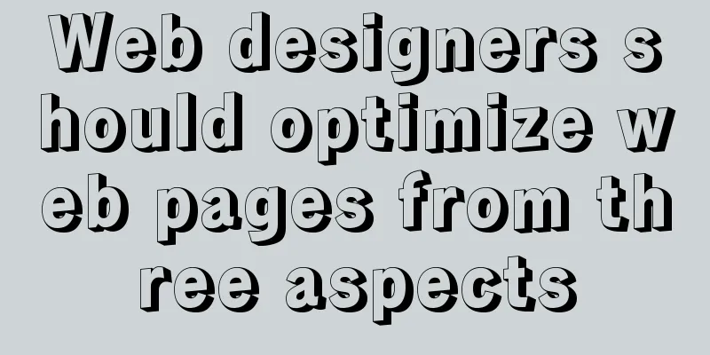 Web designers should optimize web pages from three aspects
