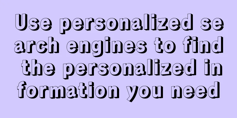 Use personalized search engines to find the personalized information you need