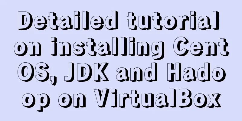 Detailed tutorial on installing CentOS, JDK and Hadoop on VirtualBox