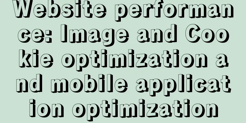 Website performance: Image and Cookie optimization and mobile application optimization
