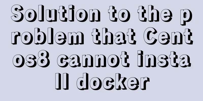 Solution to the problem that Centos8 cannot install docker